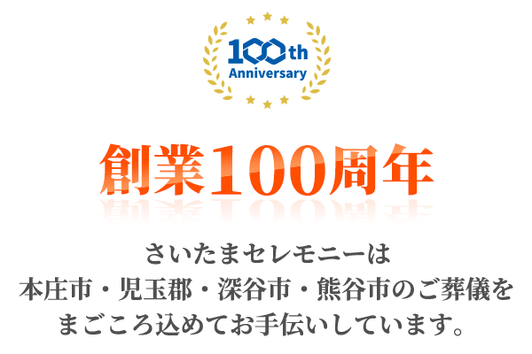 創業100周年、さいたまセレモニーは本庄市・児玉郡・深谷市・熊谷市のご葬儀をまごころ込めてお手伝いしています。